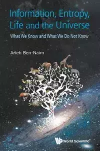 INFORMATION, ENTROPY, LIFE AND THE UNIVERSE - ARIEH BEN-NAIM