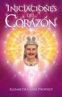 INICIACIONES DEL CORAZÓN - Elizabeth Clare Prophet