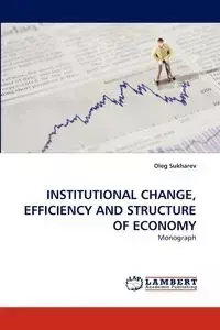 INSTITUTIONAL CHANGE, EFFICIENCY AND STRUCTURE OF ECONOMY - Oleg Sukharev