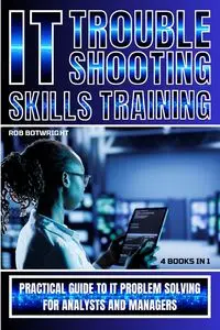 IT Troubleshooting Skills Training - Rob Botwright