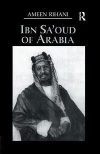 Ibn Sa'Oud Of Arabia - Rihani Ameen