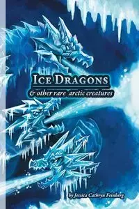 Ice Dragons & Other Rare Arctic Creatures - Jessica Feinberg