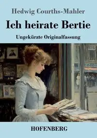 Ich heirate Bertie - Hedwig Courths-Mahler