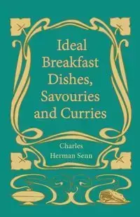 Ideal Breakfast Dishes, Savouries and Curries - Charles Herman Senn