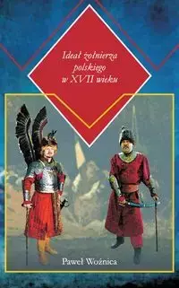 Ideał żołnierza polskiego w XVII wieku - Paweł Woźnica