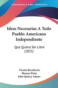 Ideas Necesarias A Todo Pueblo Americano Independiente - Vicente Rocafuerte