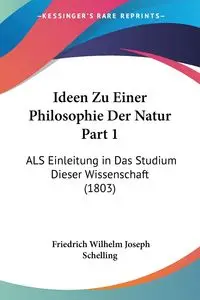 Ideen Zu Einer Philosophie Der Natur Part 1 - Wilhelm Joseph Schelling Friedrich