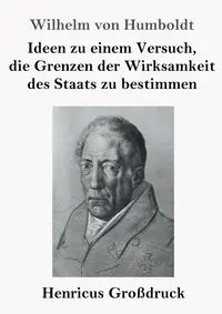 Ideen zu einem Versuch, die Grenzen der Wirksamkeit des Staats zu bestimmen (Großdruck) - Wilhelm von Humboldt