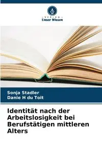 Identität nach der Arbeitslosigkeit bei Berufstätigen mittleren Alters - Sonja Stadler