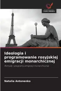 Ideologia i programowanie rosyjskiej emigracji monarchicznej - Natalia Antonenko