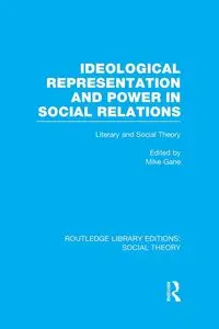 Ideological Representation and Power in Social Relations - Mike Gane