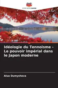 Idéologie du Tennoisme - Le pouvoir impérial dans le Japon moderne - Dumysheva Alua