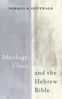 Ideology, Class, and the Hebrew Bible - Norman K. Gottwald