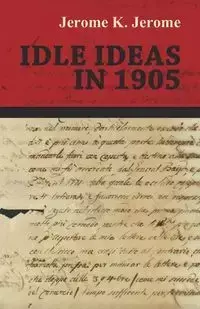 Idle Ideas in 1905 - Jerome Jerome K.