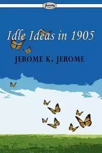 Idle Ideas in 1905 - Jerome Jerome K.