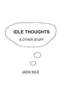 Idle Thoughts & Other Stuff - Jack Idle