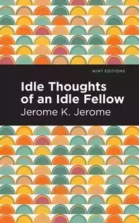 Idle Thoughts of an Idle Fellow - Jerome Jerome K.