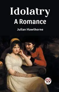 Idolatry A Romance - Julian Hawthorne