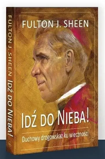 Idź do Nieba! Duchowy drogowskaz ku wieczności - Fulton J. Sheen