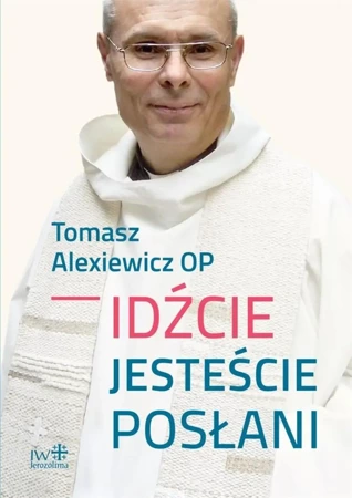 Idźcie, jesteście posłani BR - Tomasz Alexiewicz OP