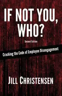 If Not You, Who? Cracking the Code of Employee Disengagement - Jill Christensen