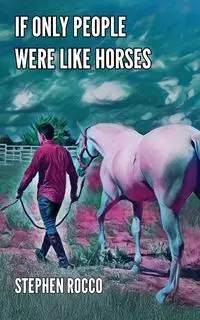 If Only People Were Like Horses - Rocco Stephen