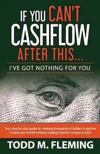 If You Can't Cashflow After This - Todd Fleming M