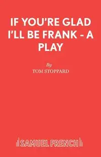 If You're Glad I'll Be Frank - A Play - Tom Stoppard