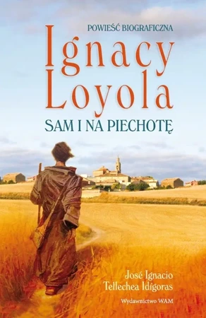 Ignacy Loyola. Sam i na piechotę - Ignacio José, Idígoras Tellechea