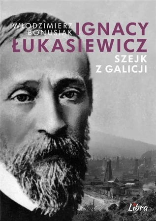 Ignacy Łukasiewicz. Szejk z Galicji - Włodzimierz Bonusiak