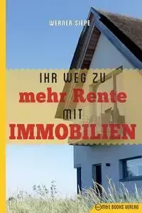 Ihr Weg zu mehr Rente mit Immobilien - Werner Siepe