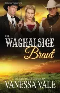 Ihre waghalsige Braut - Vanessa Vale