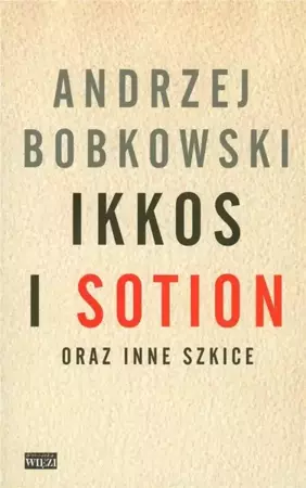 Ikkos i Sotion oraz inne szkice - Andrzej Bobkowski