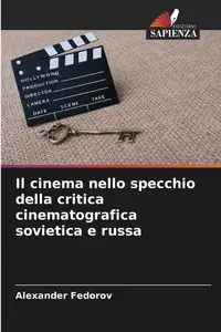 Il cinema nello specchio della critica cinematografica sovietica e russa - Alexander Fedorov