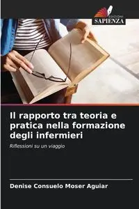 Il rapporto tra teoria e pratica nella formazione degli infermieri - Denise Consuelo Moser Aguiar