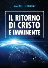 Il ritorno di Cristo è imminente - Lombardo Massimo