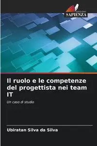 Il ruolo e le competenze del progettista nei team IT - Silva Silva da Ubiratan