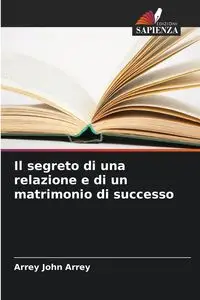 Il segreto di una relazione e di un matrimonio di successo - John Arrey Arrey