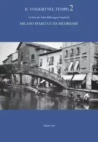 Il viaggio nel tempo 2 - Le foto più belle dalla pagina Facebook "Milano sparita e da ricordare" - vari Autori