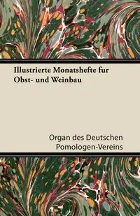 Illustrierte Monatshefte Fur Obst- Und Weinbau - Pomologen-Vereins Organ Des Deutschen