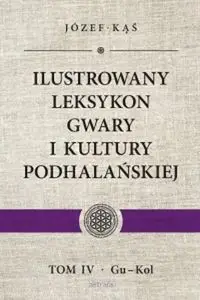 Ilustrowany leksykon gwary i kultury podhalańskiej Tom 4 - Józef Kąś