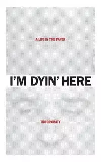 I'm Dyin' Here - Tim Grobaty