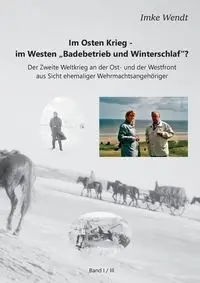 Im Osten Krieg - im Westen "Badebetrieb und Winterschlaf"?  Band 1/3 - Wendt Imke