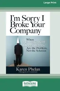 I'm Sorry I Broke Your Company - Karen Phelan