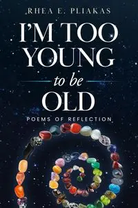 I'm Too Young to be Old - Rhea Pliakas