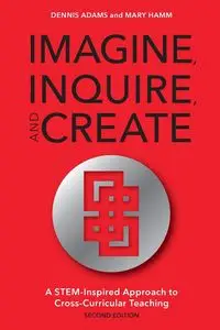 Imagine, Inquire, and Create - Dennis Adams