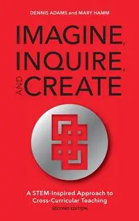 Imagine, Inquire, and Create - Dennis Adams