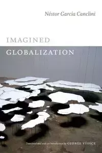 Imagined Globalization - García Canclini Néstor