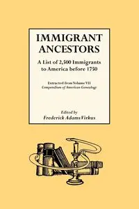 Immigrant Ancestors. a List of 2,500 Immigrants to America Before 1750 - Frederick A. Virkus