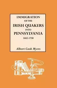 Immigration of the Irish Quakers Into Pennsylvania, 1682-1750 - Albert Myers Cook